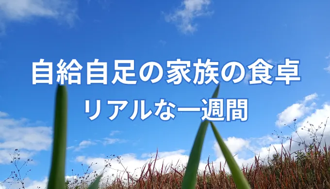自給自足の家族の食卓｜リアルな一週間